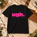 UGH. STILL CUTE THOUGH – GRAPHIC T-SHIRT