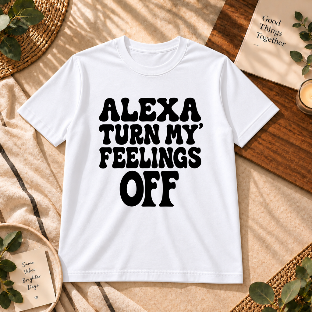 ALEXA, TURN MY FEELINGS OFF – UNISEX GRAPHIC T-SHIRT 🖤